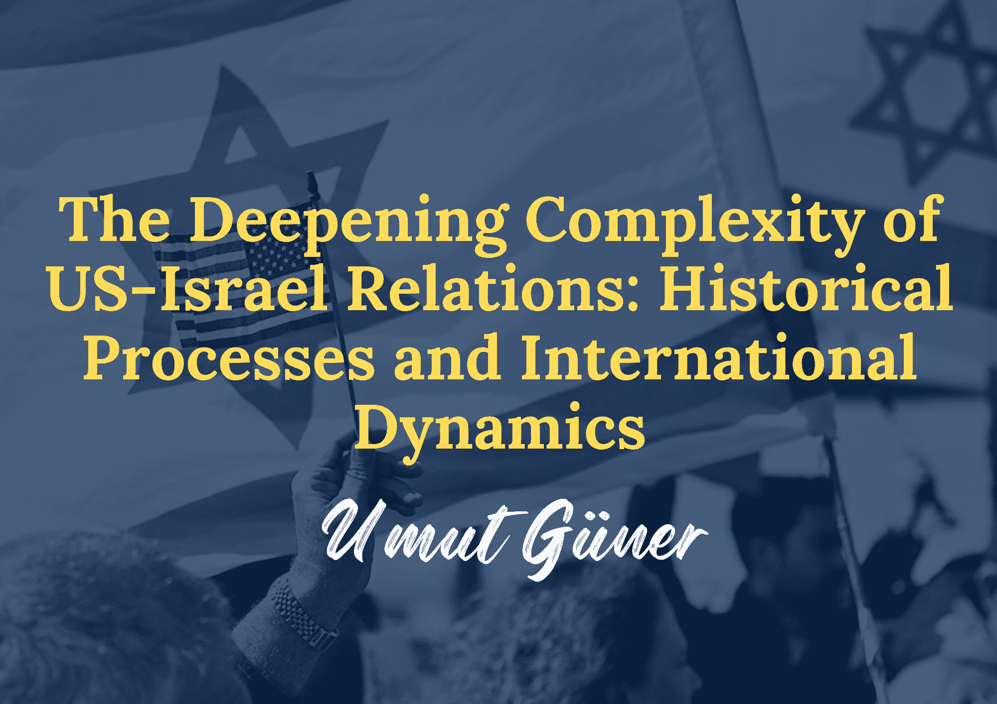 The Deepening Complexity of US-Israel Relations: Historical Processes and International Dynamics